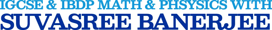 IGCSE & IBDP Math & Physics with Suvasree Banerjee